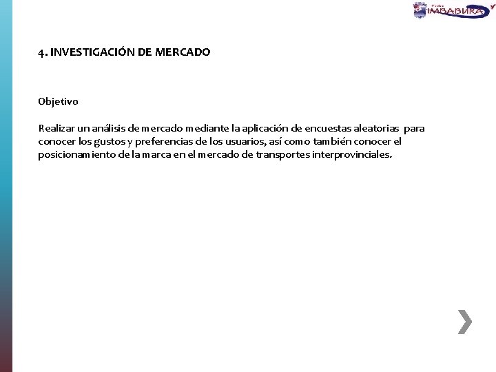 4. INVESTIGACIÓN DE MERCADO Objetivo Realizar un análisis de mercado mediante la aplicación de