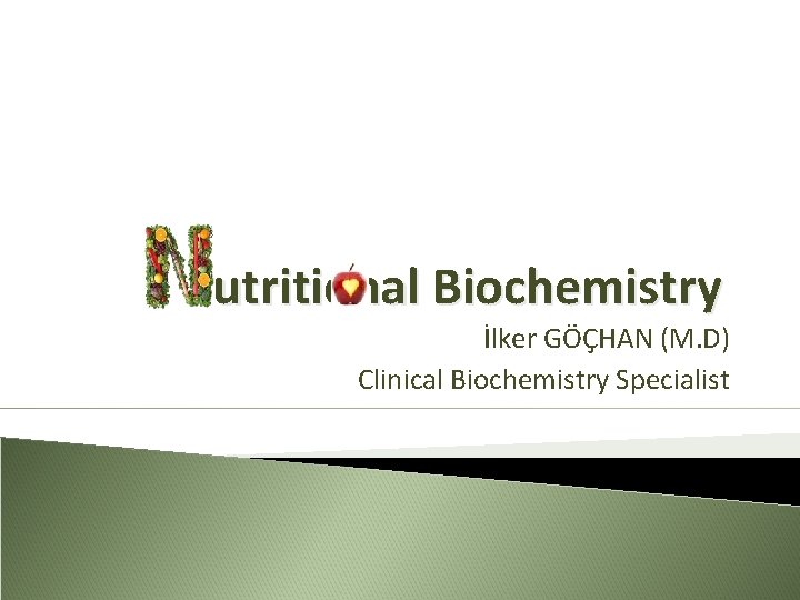 utritional Biochemistry İlker GÖÇHAN (M. D) Clinical Biochemistry Specialist 