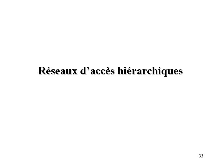 Réseaux d’accès hiérarchiques 33 