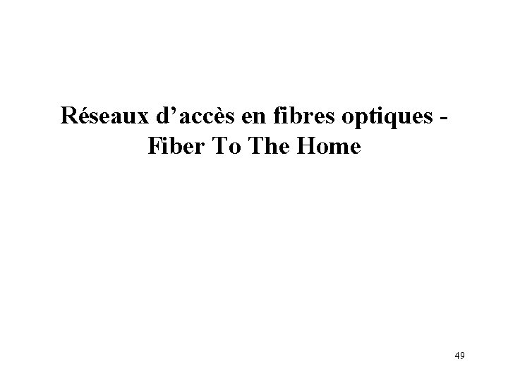 Réseaux d’accès en fibres optiques Fiber To The Home 49 