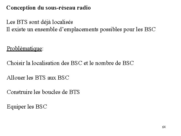 Conception du sous-rèseau radio Les BTS sont déjà localisés Il existe un ensemble d’emplacements