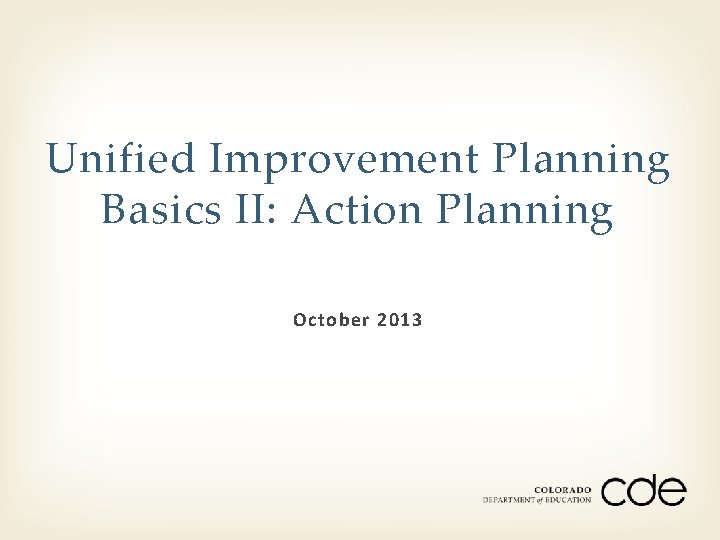 Unified Improvement Planning Basics II: Action Planning October 2013 