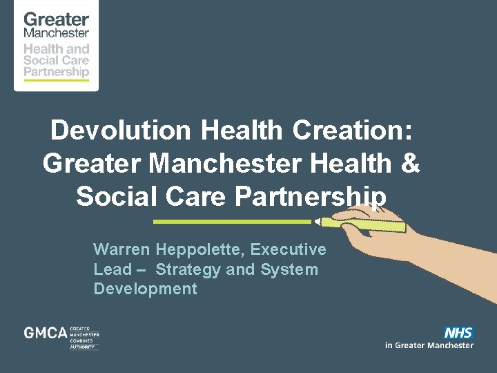 Devolution Health Creation: Greater Manchester Health & Social Care Partnership Warren Heppolette, Executive Lead