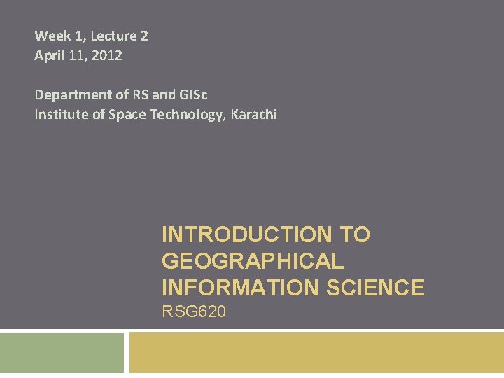Week 1, Lecture 2 April 11, 2012 Department of RS and GISc Institute of