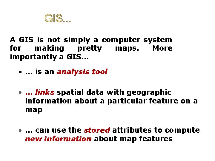 GIS. . . A GIS is not simply a computer system for making pretty