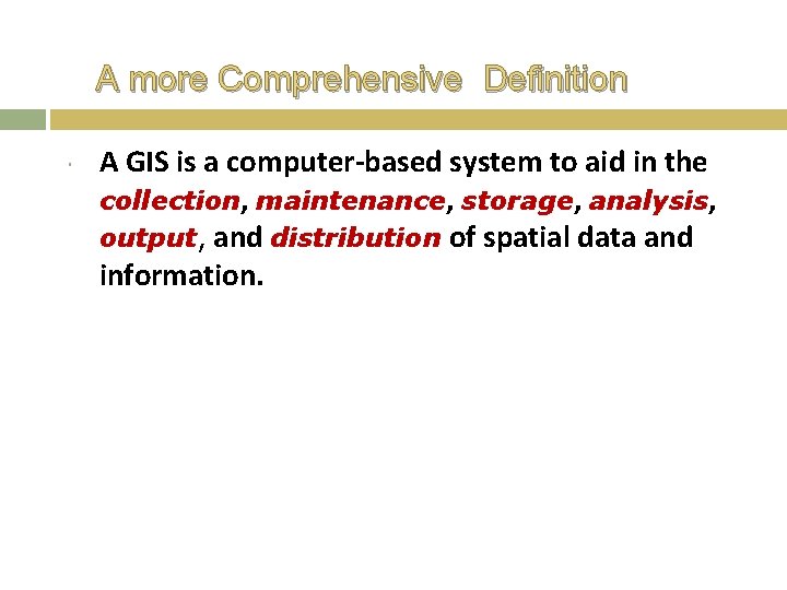 A more Comprehensive Definition A GIS is a computer-based system to aid in the