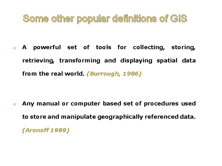 Some other popular definitions of GIS A powerful set of tools for collecting, storing,