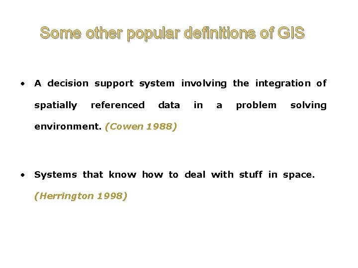 Some other popular definitions of GIS • A decision support system involving the integration