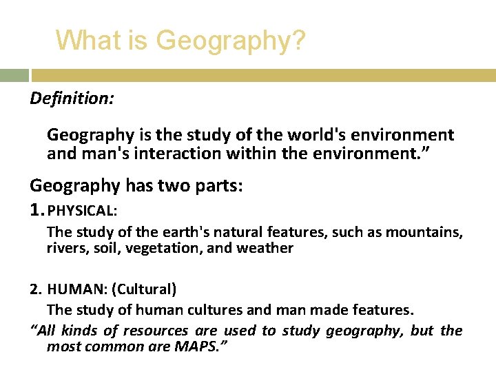 What is Geography? Definition: Geography is the study of the world's environment and man's