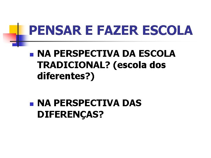 PENSAR E FAZER ESCOLA n n NA PERSPECTIVA DA ESCOLA TRADICIONAL? (escola dos diferentes?