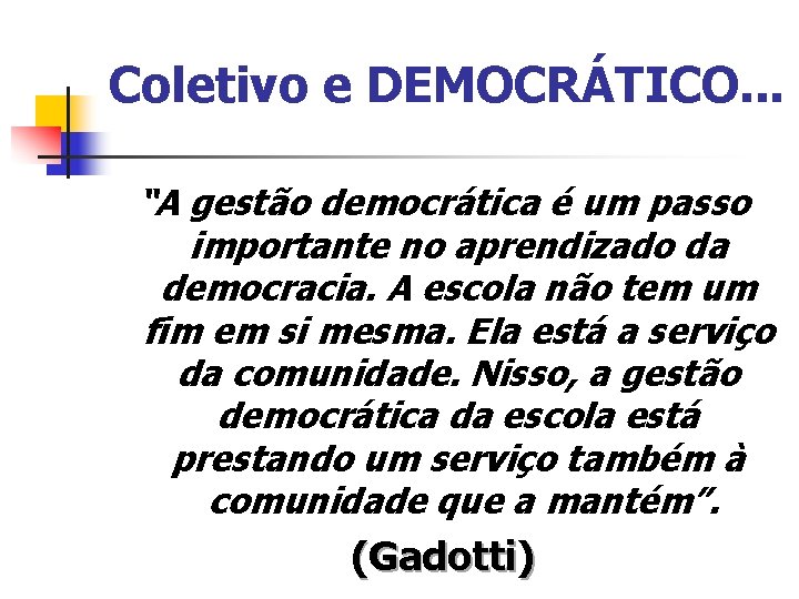 Coletivo e DEMOCRÁTICO. . . “A gestão democrática é um passo importante no aprendizado