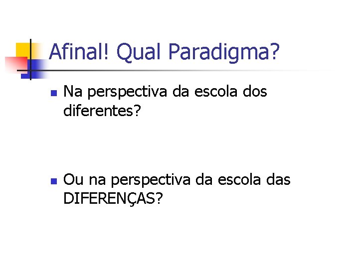 Afinal! Qual Paradigma? n n Na perspectiva da escola dos diferentes? Ou na perspectiva