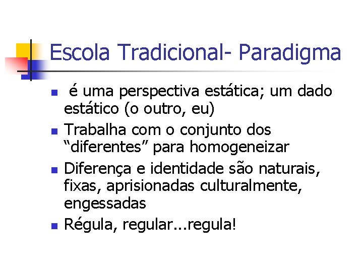 Escola Tradicional- Paradigma n n é uma perspectiva estática; um dado estático (o outro,