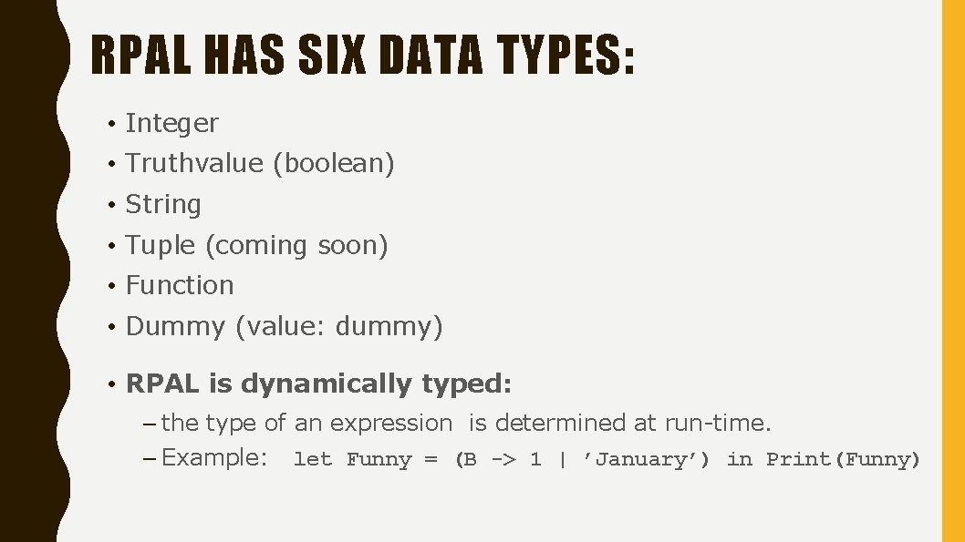 RPAL HAS SIX DATA TYPES: • Integer • Truthvalue (boolean) • String • Tuple