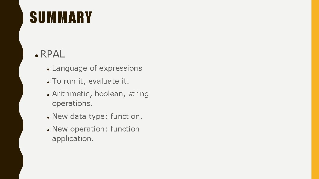 SUMMARY RPAL Language of expressions To run it, evaluate it. Arithmetic, boolean, string operations.