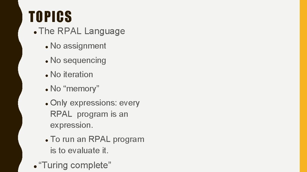 TOPICS The RPAL Language No assignment No sequencing No iteration No “memory” Only expressions: