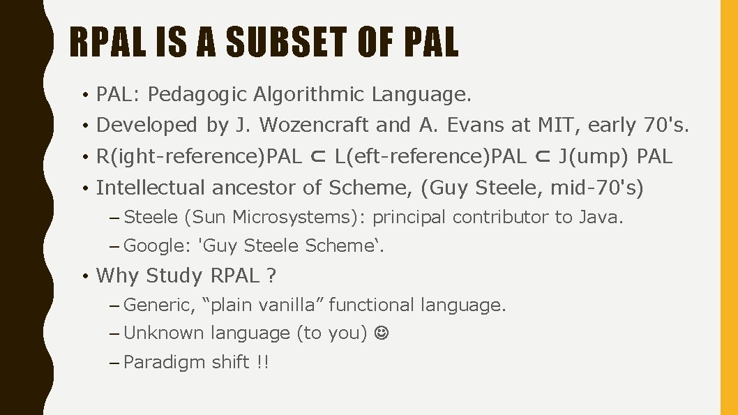 RPAL IS A SUBSET OF PAL • PAL: Pedagogic Algorithmic Language. • Developed by