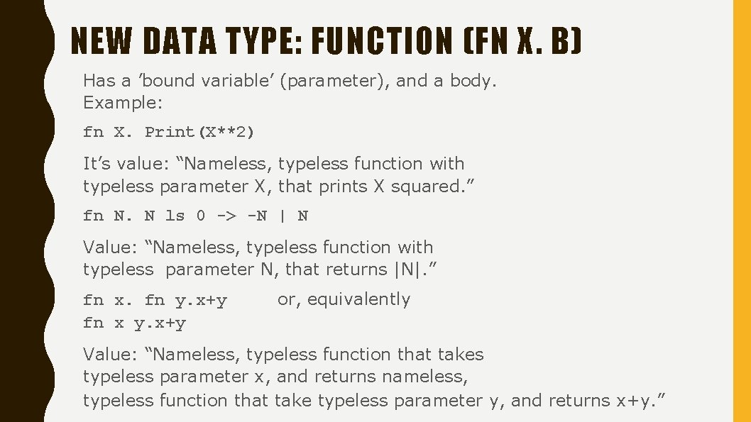 NEW DATA TYPE: FUNCTION (FN X. B) Has a ’bound variable’ (parameter), and a