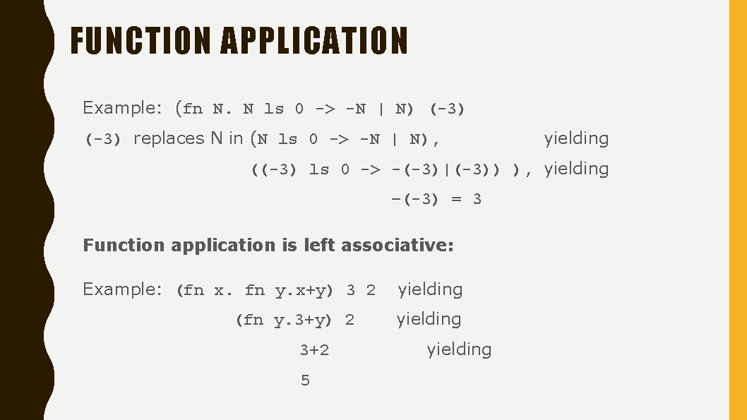 FUNCTION APPLICATION Example: (fn N. N ls 0 -> -N | N) (-3) replaces