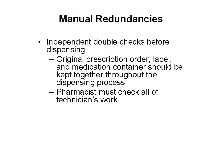Manual Redundancies • Independent double checks before dispensing – Original prescription order, label, and