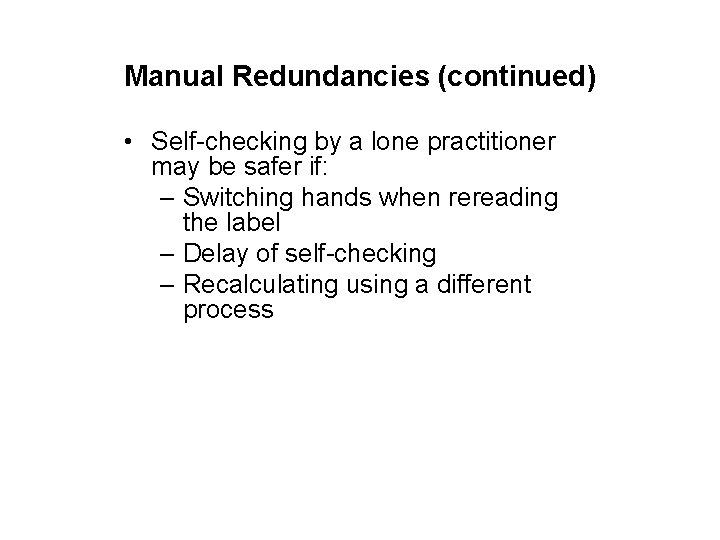 Manual Redundancies (continued) • Self-checking by a lone practitioner may be safer if: –
