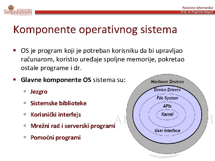 Poslovna informatika Prof. dr Angelina Njeguš Komponente operativnog sistema § OS je program koji