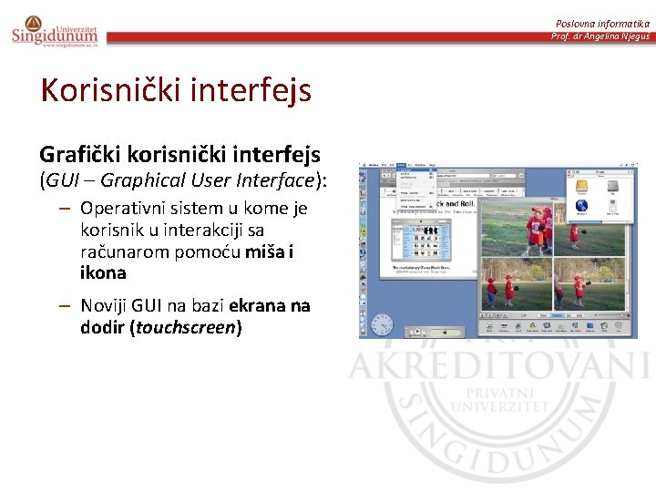 Poslovna informatika Prof. dr Angelina Njeguš Korisnički interfejs Grafički korisnički interfejs (GUI – Graphical