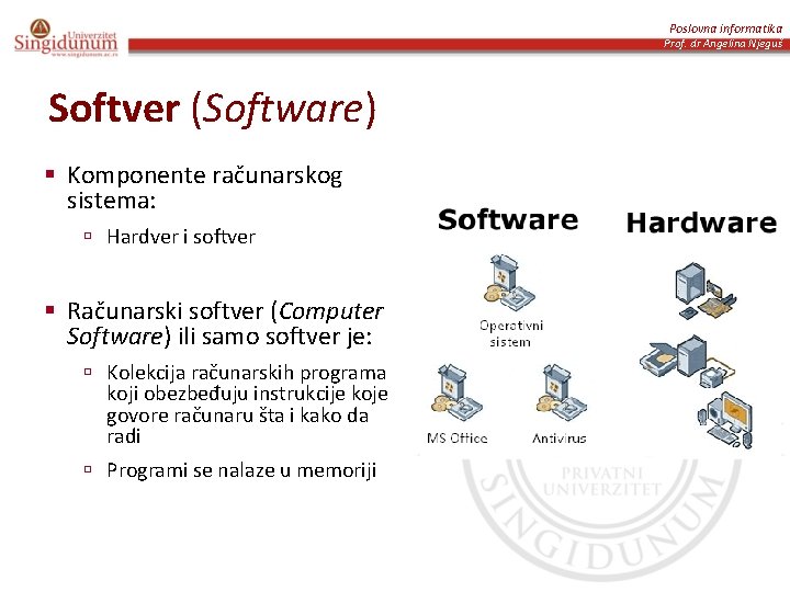Poslovna informatika Prof. dr Angelina Njeguš Softver (Software) § Komponente računarskog sistema: ú Hardver