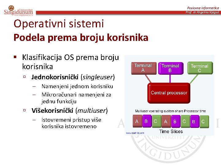 Poslovna informatika Prof. dr Angelina Njeguš Operativni sistemi Podela prema broju korisnika § Klasifikacija