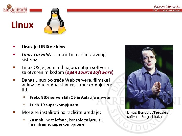 Poslovna informatika Prof. dr Angelina Njeguš Linux § Linux je UNIXov klon § Linus