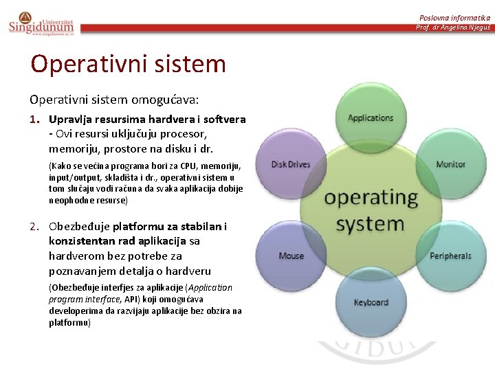 Poslovna informatika Prof. dr Angelina Njeguš Operativni sistem omogućava: 1. Upravlja resursima hardvera i