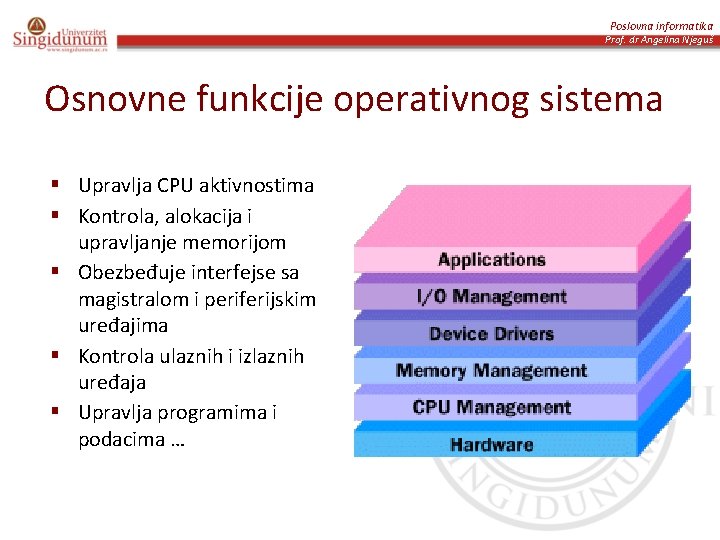 Poslovna informatika Prof. dr Angelina Njeguš Osnovne funkcije operativnog sistema § Upravlja CPU aktivnostima