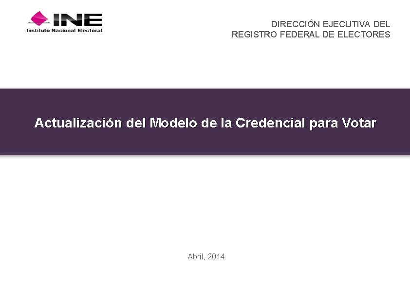 DIRECCIÓN EJECUTIVA DEL REGISTRO FEDERAL DE ELECTORES Actualización del Modelo de la Credencial para DIRECCIÓN EJECUTIVA DEL REGISTRO FEDERAL DE ELECTORES Actualización del Modelo de la Credencial para