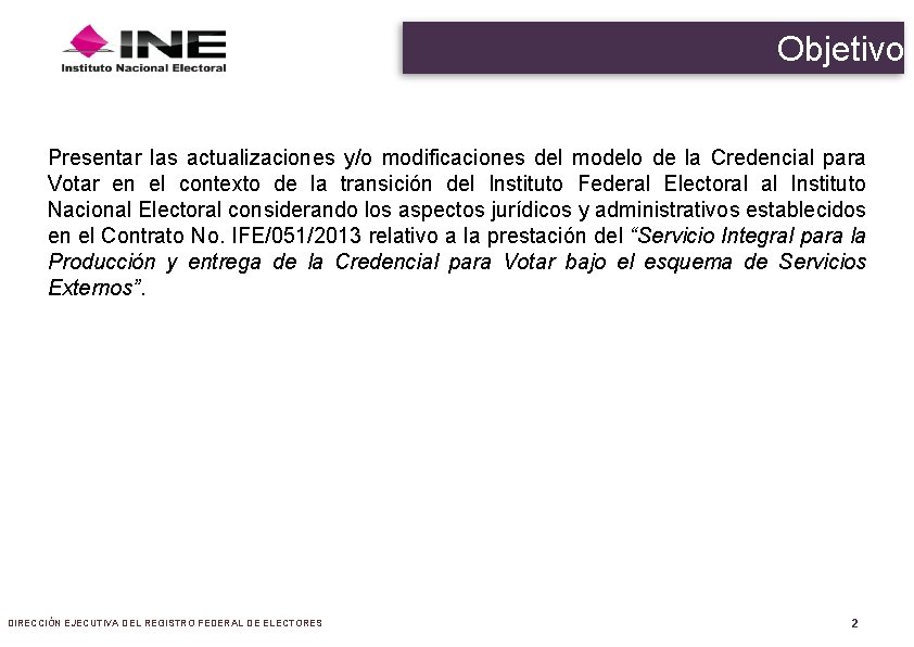 Objetivo Presentar las actualizaciones y/o modificaciones del modelo de la Credencial para Votar en Objetivo Presentar las actualizaciones y/o modificaciones del modelo de la Credencial para Votar en