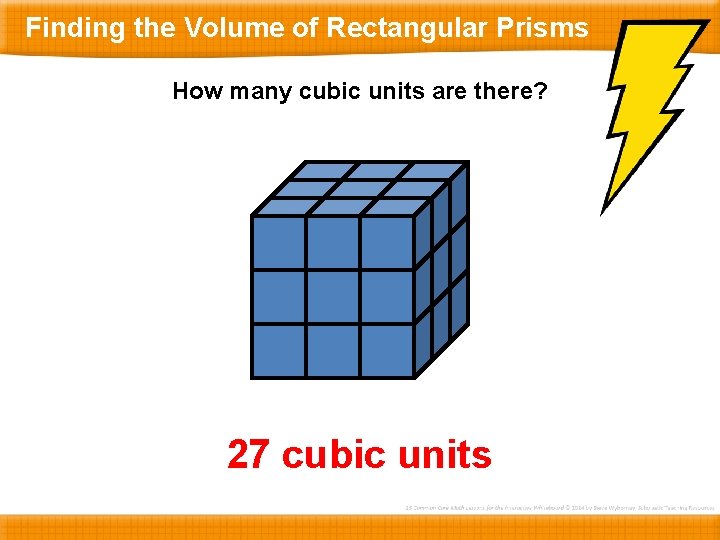 Finding the Volume of Rectangular Prisms How many cubic units are there? 27 cubic