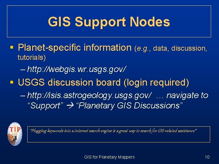 GIS Support Nodes § Planet-specific information (e. g. , data, discussion, tutorials) – http: GIS Support Nodes § Planet-specific information (e. g. , data, discussion, tutorials) – http: