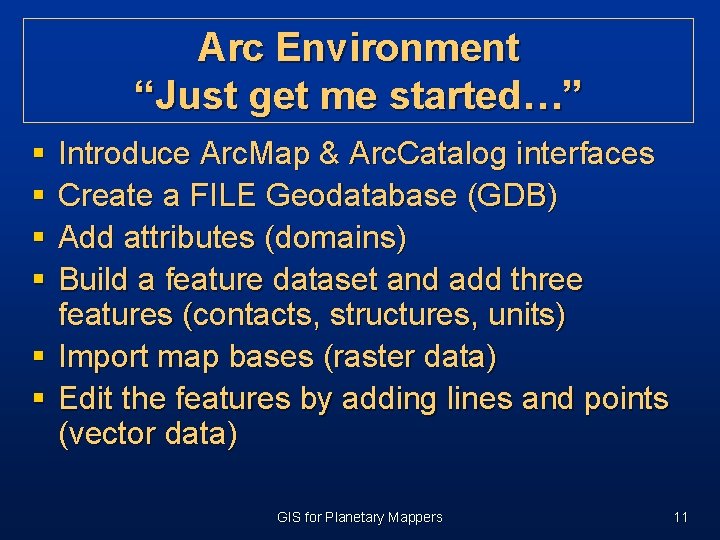 Arc Environment “Just get me started…” § § Introduce Arc. Map & Arc. Catalog Arc Environment “Just get me started…” § § Introduce Arc. Map & Arc. Catalog
