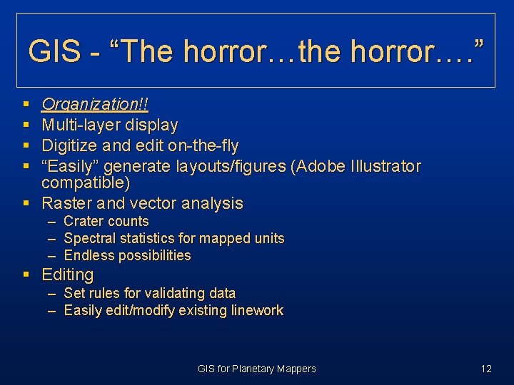 GIS - “The horror…the horror…. ” § § Organization!! Multi-layer display Digitize and edit GIS - “The horror…the horror…. ” § § Organization!! Multi-layer display Digitize and edit