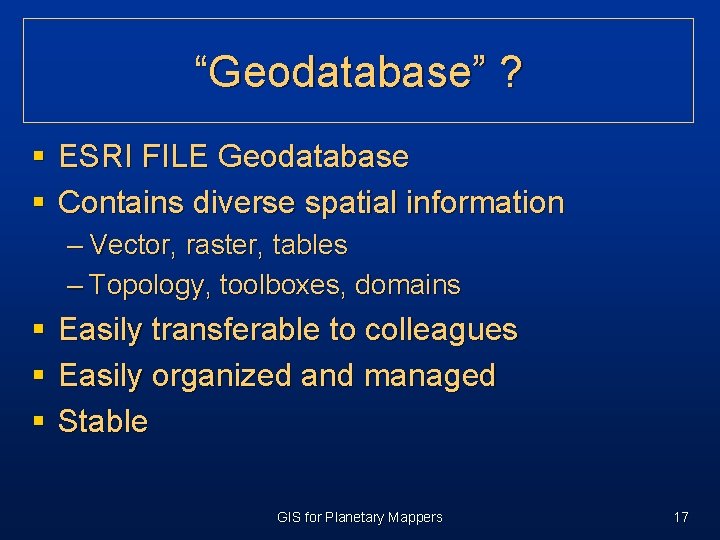 “Geodatabase” ? § ESRI FILE Geodatabase § Contains diverse spatial information – Vector, raster, “Geodatabase” ? § ESRI FILE Geodatabase § Contains diverse spatial information – Vector, raster,
