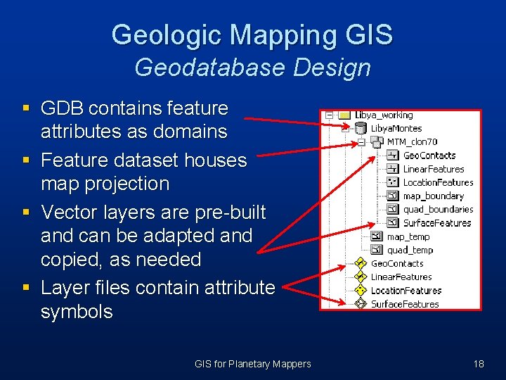 Geologic Mapping GIS Geodatabase Design § GDB contains feature attributes as domains § Feature Geologic Mapping GIS Geodatabase Design § GDB contains feature attributes as domains § Feature