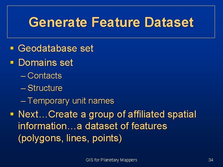 Generate Feature Dataset § Geodatabase set § Domains set – Contacts – Structure – Generate Feature Dataset § Geodatabase set § Domains set – Contacts – Structure –