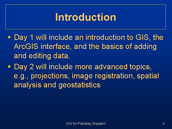 Introduction § Day 1 will include an introduction to GIS, the Arc. GIS interface, Introduction § Day 1 will include an introduction to GIS, the Arc. GIS interface,