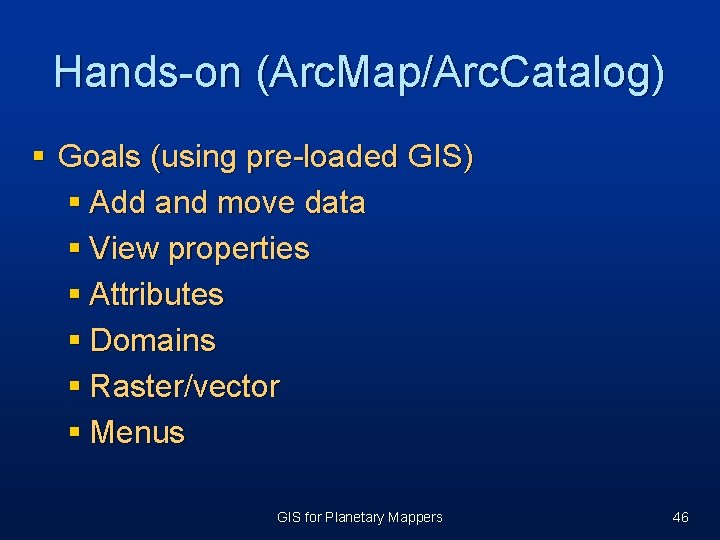 Hands-on (Arc. Map/Arc. Catalog) § Goals (using pre-loaded GIS) § Add and move data Hands-on (Arc. Map/Arc. Catalog) § Goals (using pre-loaded GIS) § Add and move data
