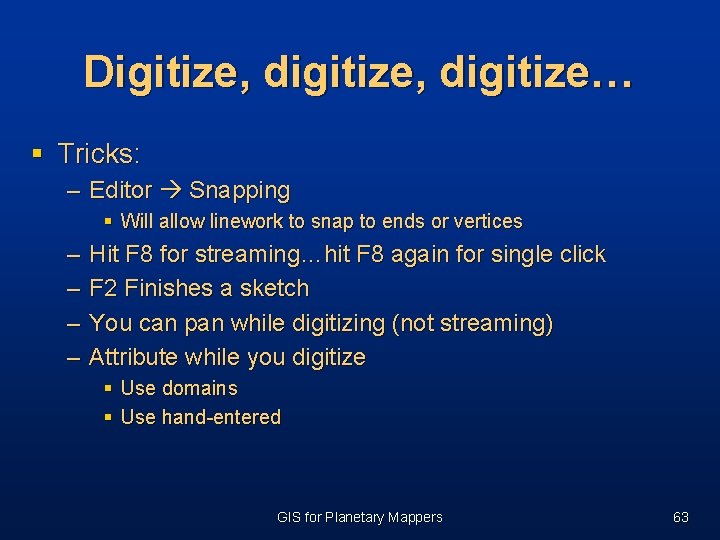Digitize, digitize… § Tricks: – Editor Snapping § Will allow linework to snap to Digitize, digitize… § Tricks: – Editor Snapping § Will allow linework to snap to