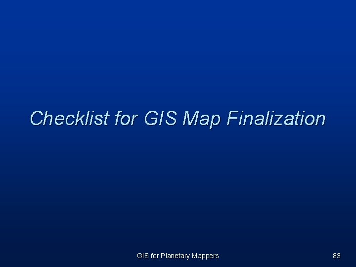 Checklist for GIS Map Finalization GIS for Planetary Mappers 83 Checklist for GIS Map Finalization GIS for Planetary Mappers 83