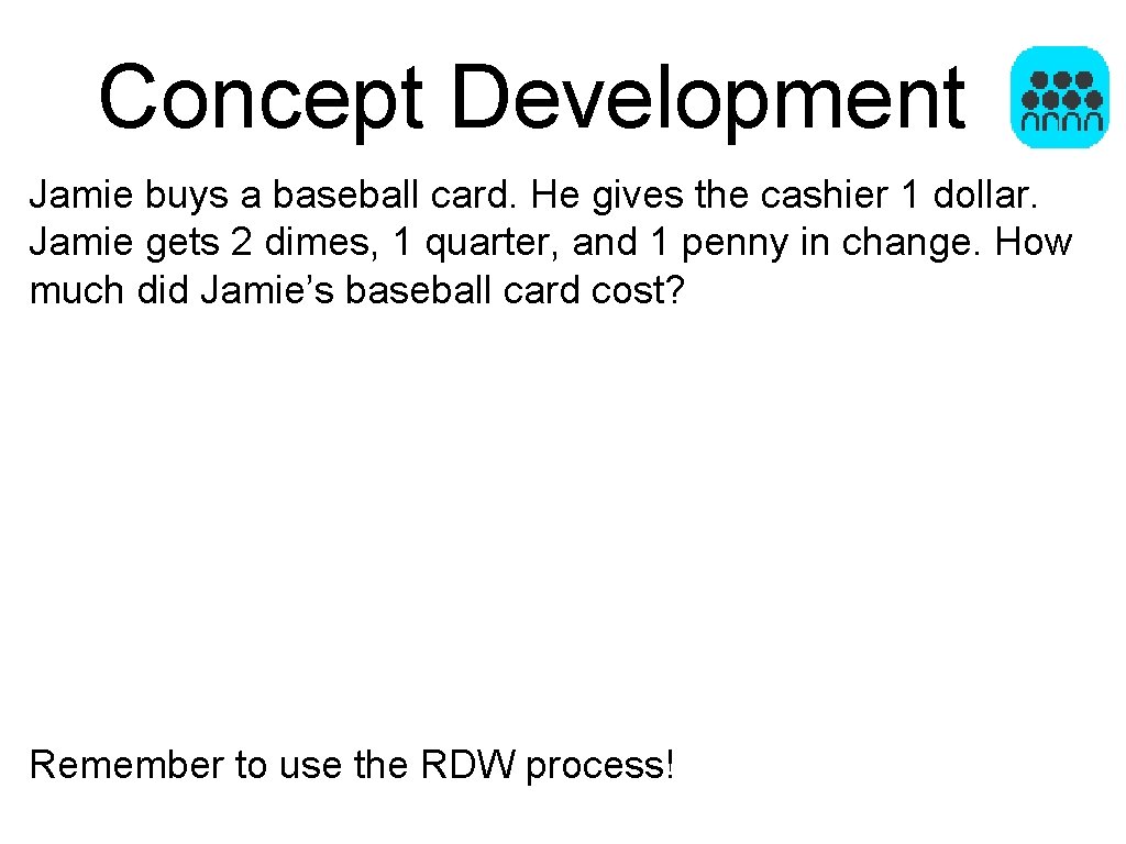 Concept Development Jamie buys a baseball card. He gives the cashier 1 dollar. Jamie Concept Development Jamie buys a baseball card. He gives the cashier 1 dollar. Jamie