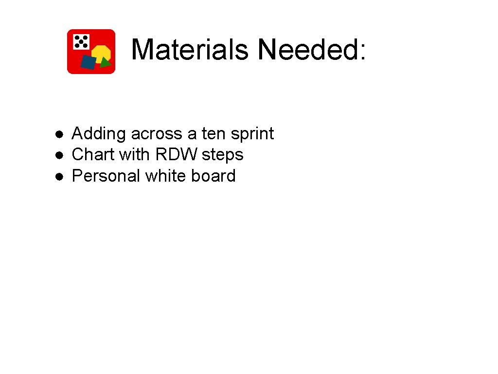 Materials Needed: ● Adding across a ten sprint ● Chart with RDW steps ● Materials Needed: ● Adding across a ten sprint ● Chart with RDW steps ●