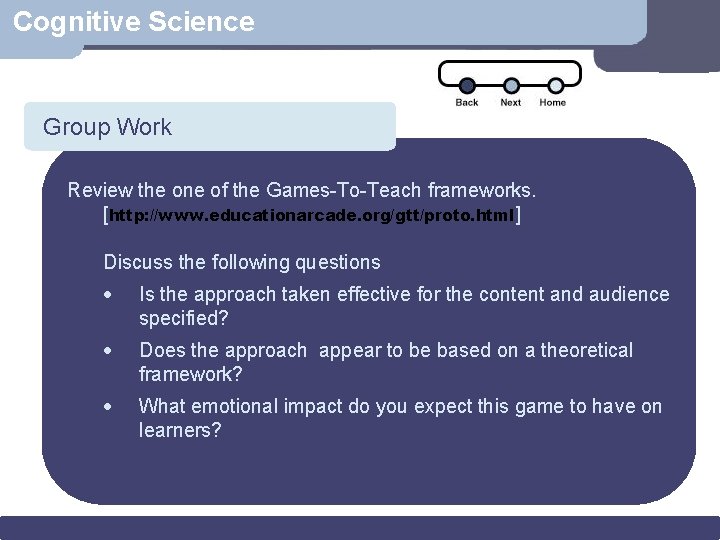 Cognitive Science Group Work Scenario Review the one of the Games-To-Teach frameworks. [http: //www.