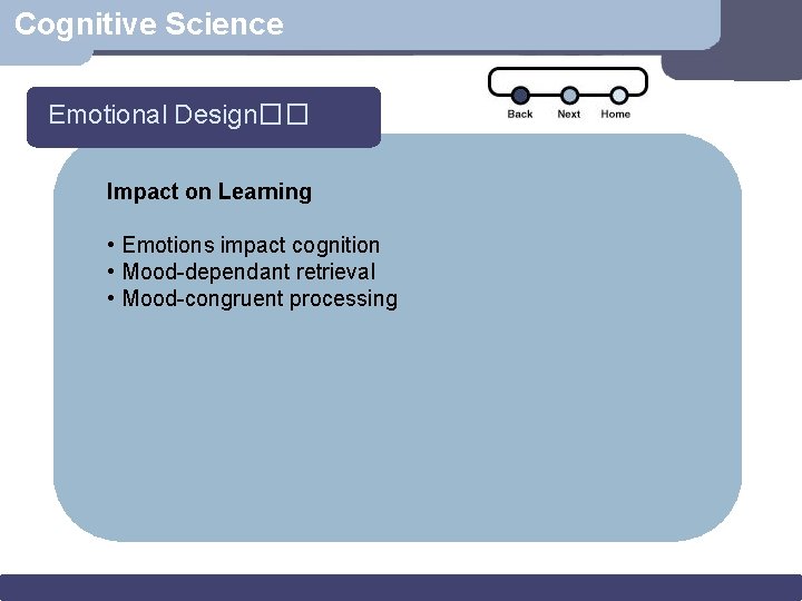 Cognitive Science Emotional Design�� Impact on Learning • Emotions impact cognition • Mood-dependant retrieval