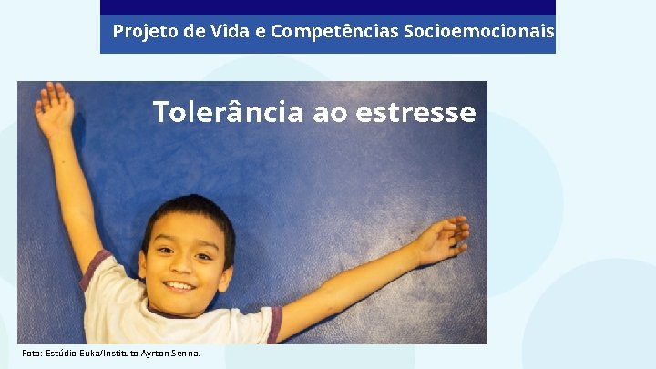 Projeto de Vida e Competências Socioemocionais Tolerância ao estresse Foto: Estúdio Euka/Instituto Ayrton Senna.